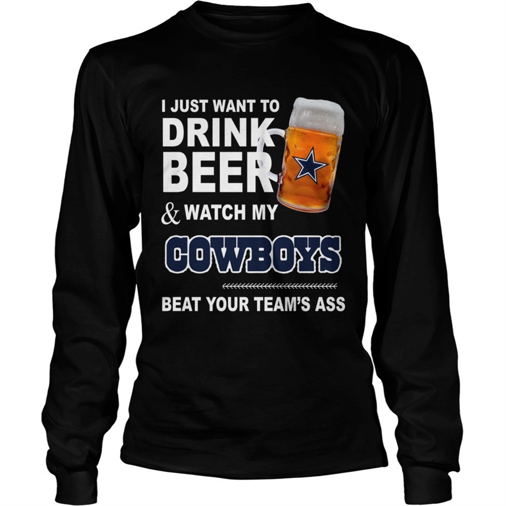 i-just-want-to-drink-beer-and-watch-my-cowboys-beat-your-teams-ass-shirt-fh48vxxc I just want to drink beer and watch my Cowboys beat your teams ass shirt