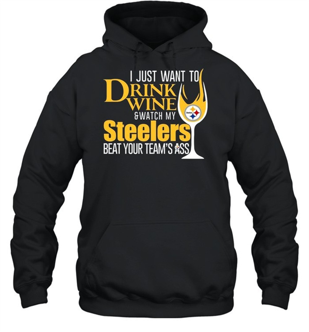 I just want to drink wine and watch my steelers beat your teams ass shirt