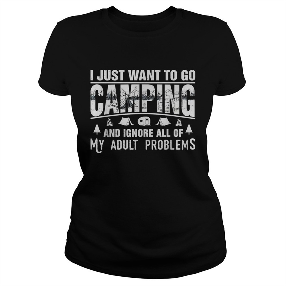 i-just-want-to-go-camping-and-ignore-all-of-my-adult-problems-shirt-822y9bdh I just want to go camping and ignore all of my adult problems shirt