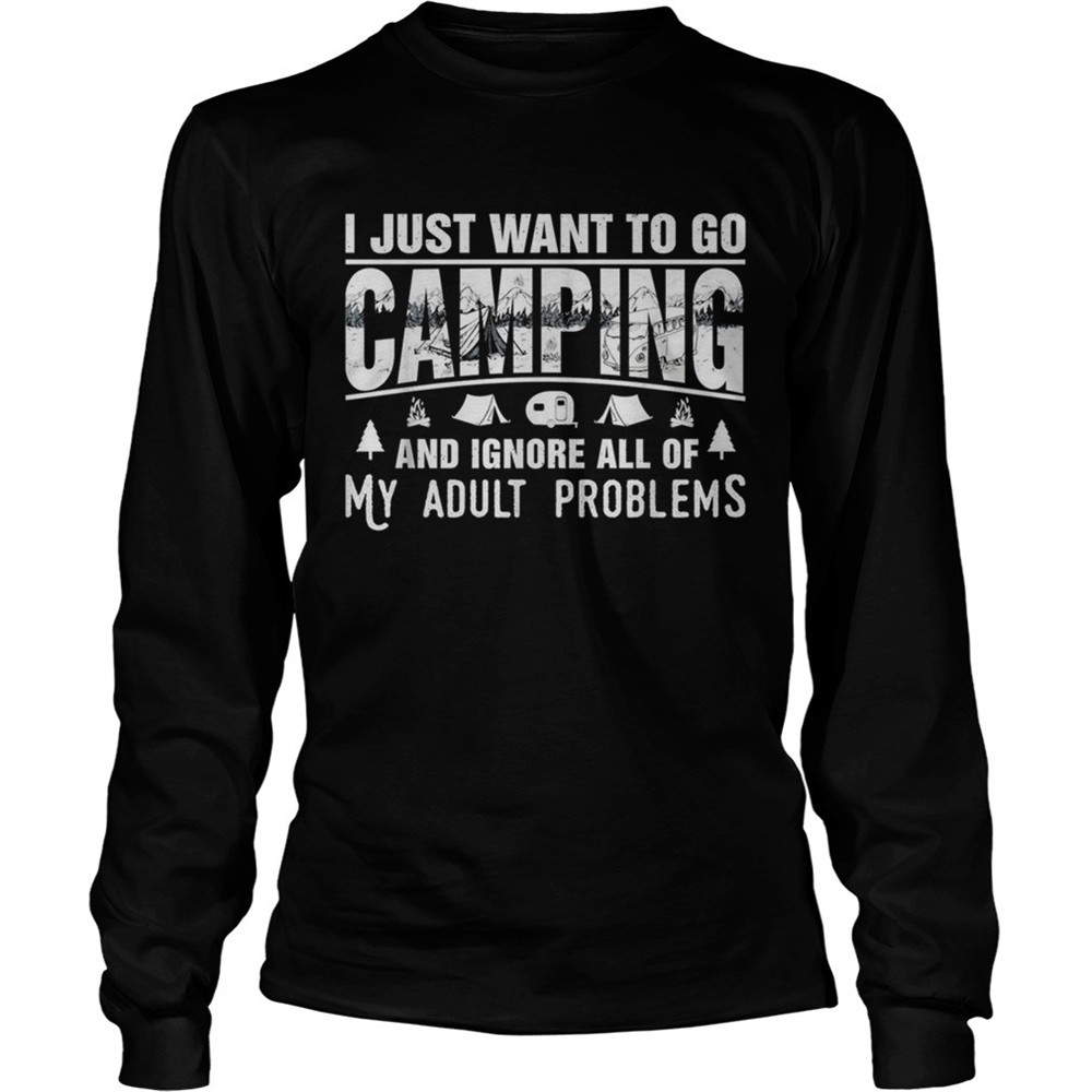 i-just-want-to-go-camping-and-ignore-all-of-my-adult-problems-shirt-822y9bdh I just want to go camping and ignore all of my adult problems shirt