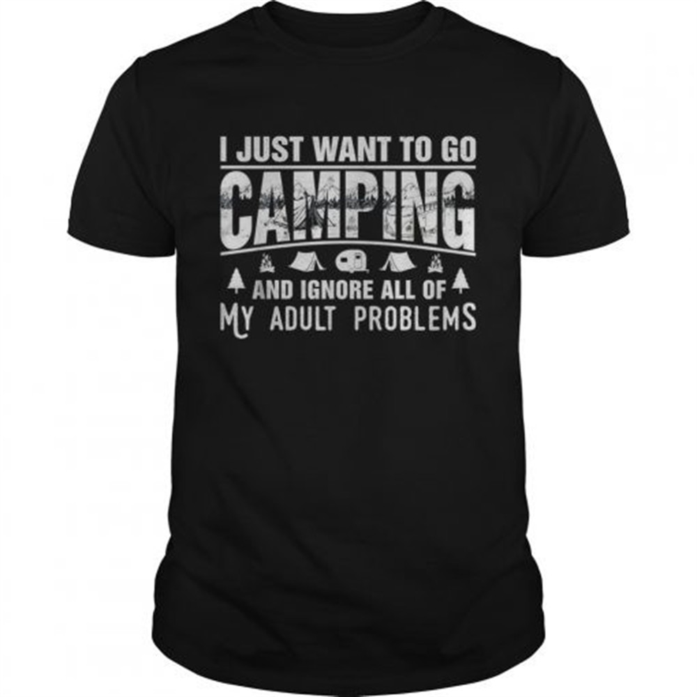 i-just-want-to-go-camping-and-ignore-all-of-my-adult-problems-shirt-ckdpomtl I just want to go camping and ignore all of my adult problems shirt