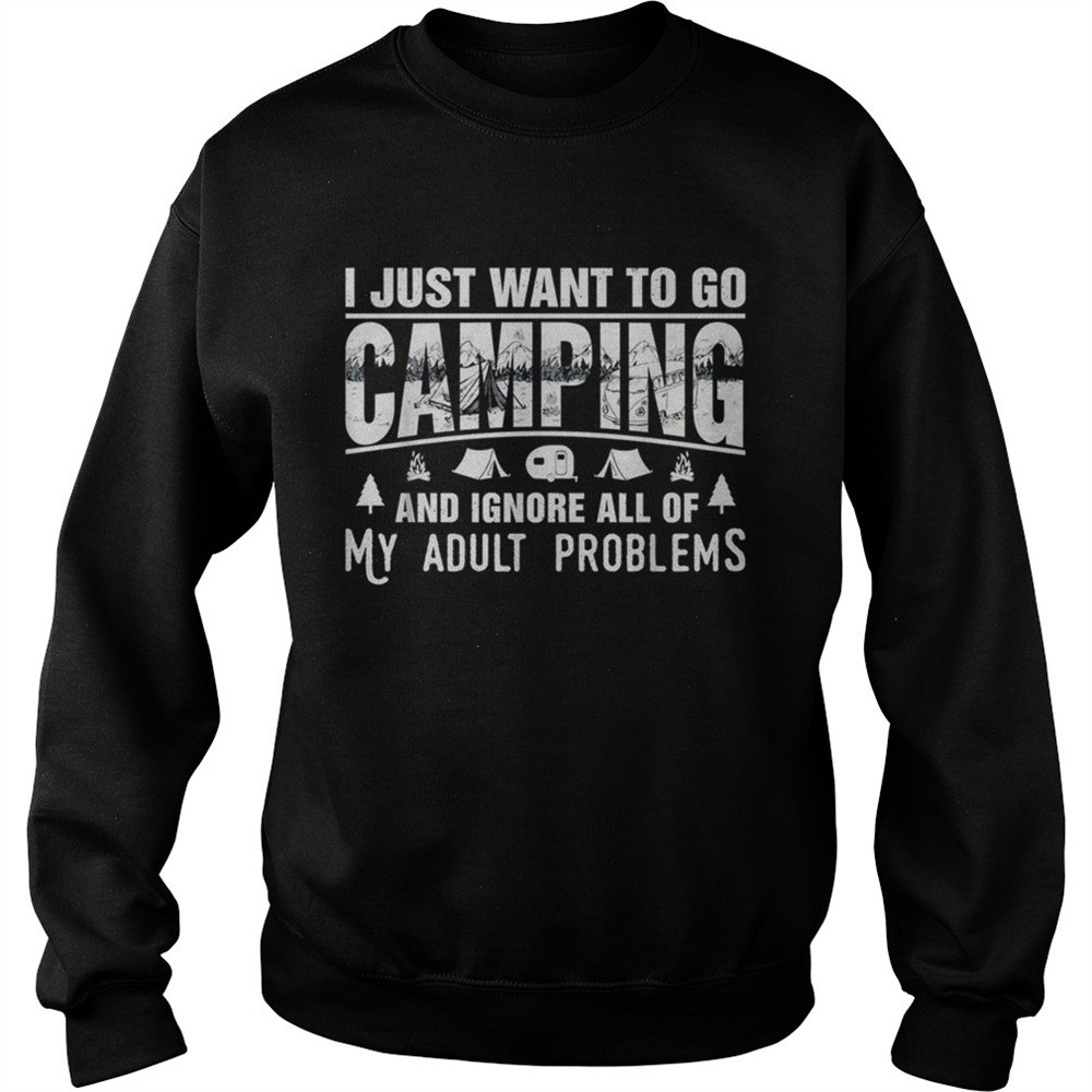 I just want to go camping and ignore all of my adult problems shirt
