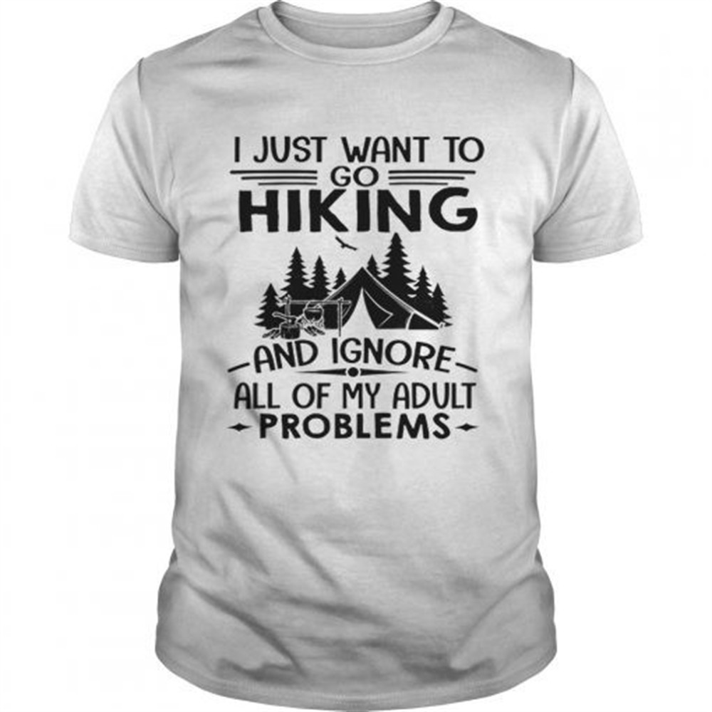 i-just-want-to-go-hiking-and-ignore-all-of-my-adult-problems-shirt-7yc4gfsa I just want to go hiking and ignore all of my adult problems shirt