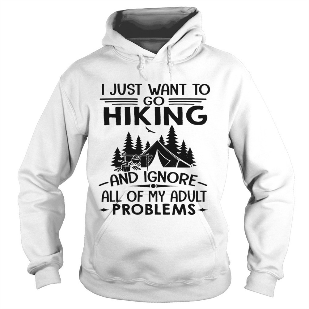 i-just-want-to-go-hiking-and-ignore-all-of-my-adult-problems-shirt-7yc4gfsa I just want to go hiking and ignore all of my adult problems shirt