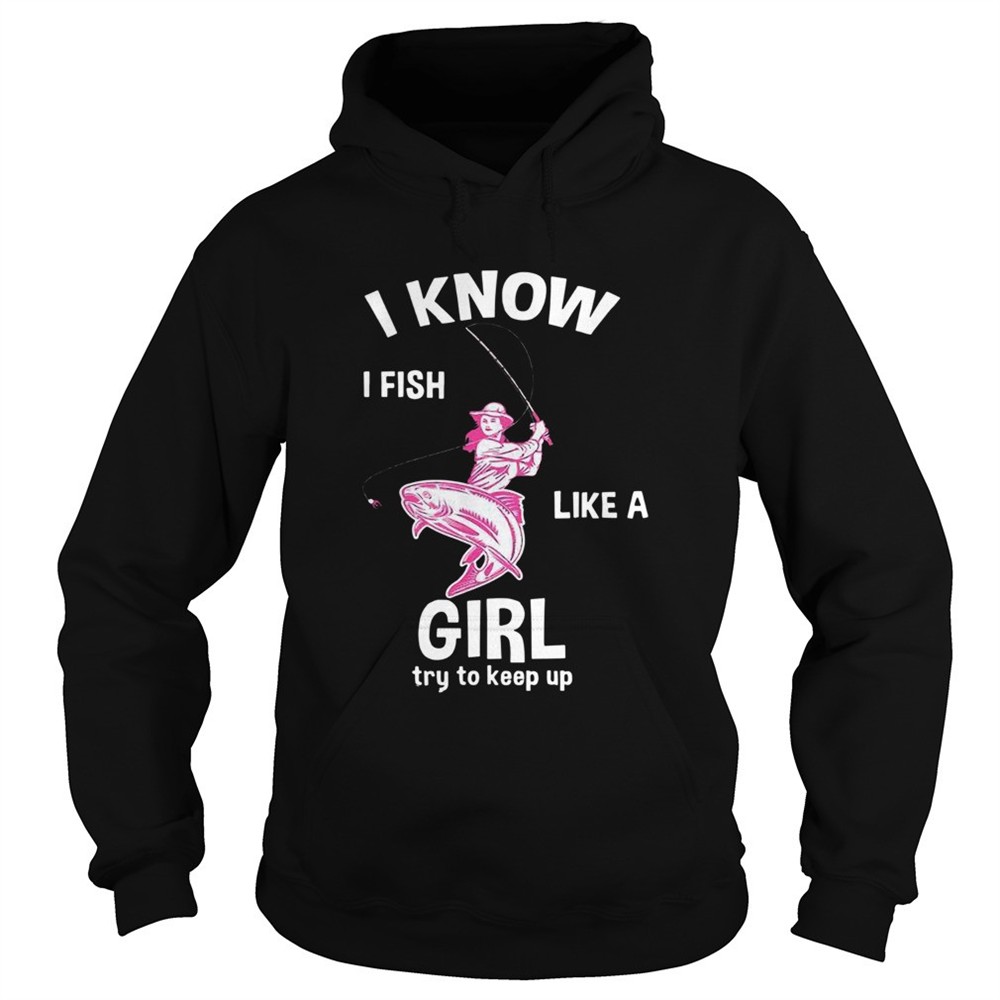 i-know-i-fish-like-a-girl-fun-fishing-gear-shirt-ozd9rk33 I Know I Fish Like A Girl Fun Fishing Gear shirt