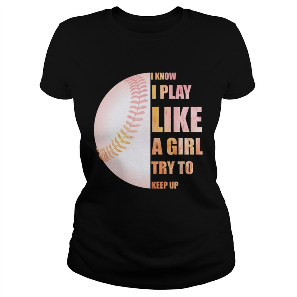 i-know-i-play-like-try-to-keep-up-softball-color-tshirt-eb3h2fv2 I Know I Play Like Try To Keep Up Softball Color TShirt