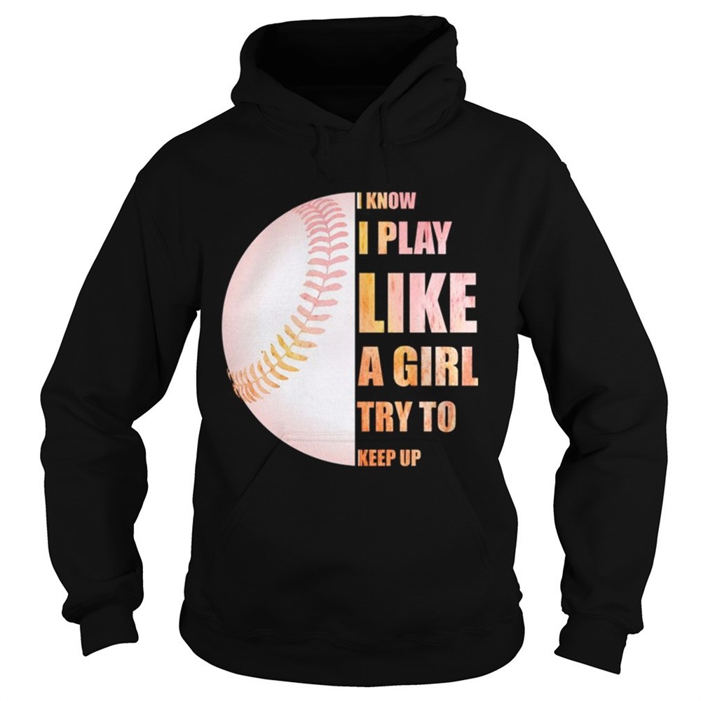 i-know-i-play-like-try-to-keep-up-softball-color-tshirt-eb3h2fv2 I Know I Play Like Try To Keep Up Softball Color TShirt
