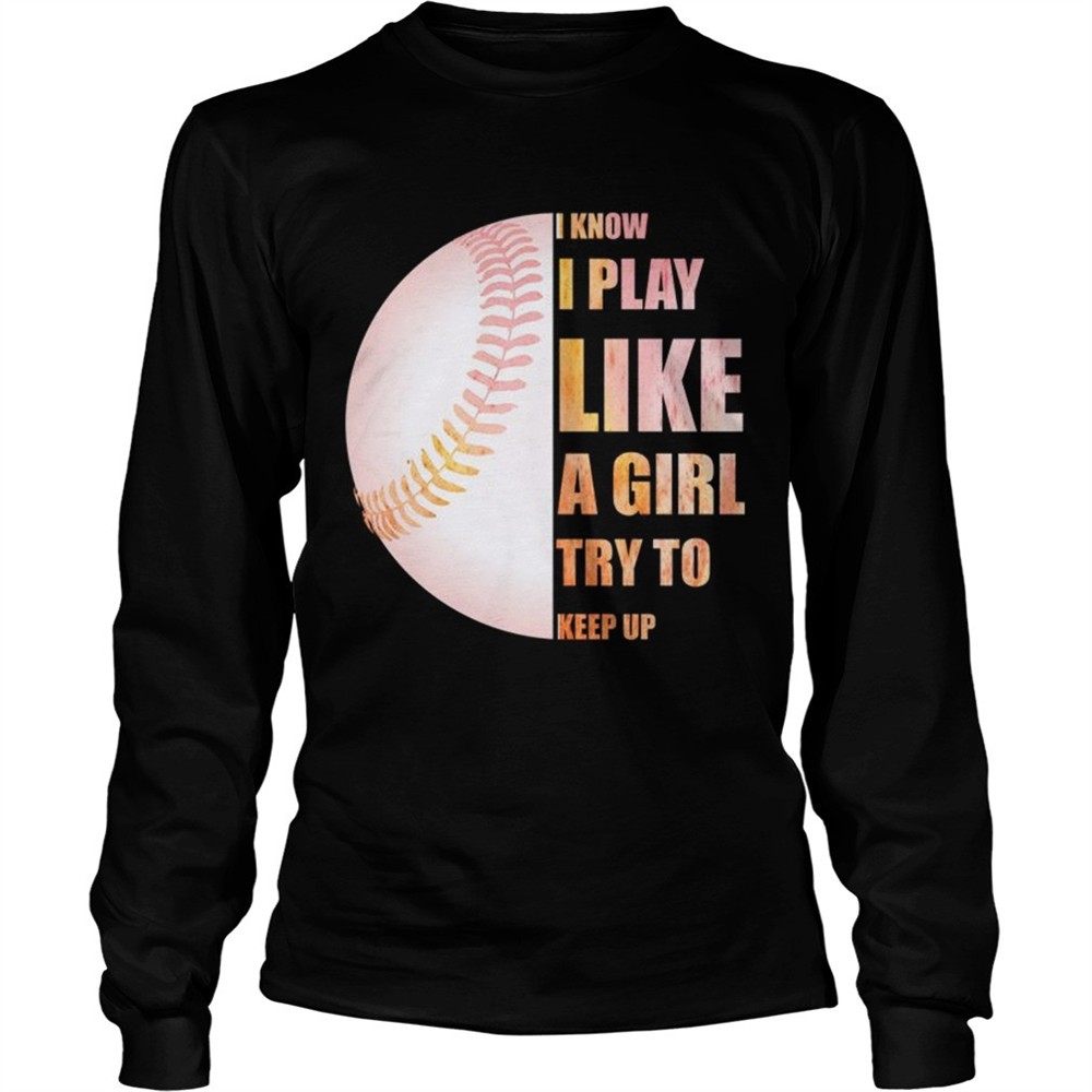 i-know-i-play-like-try-to-keep-up-softball-color-tshirt-eb3h2fv2 I Know I Play Like Try To Keep Up Softball Color TShirt