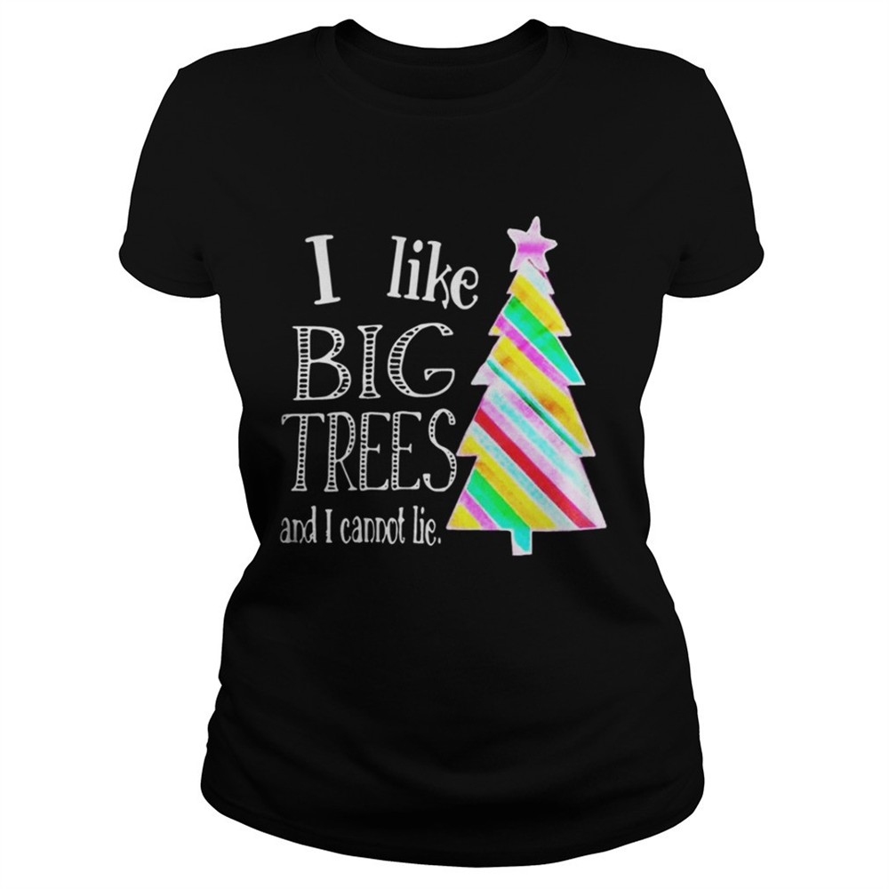 I Like big trees and I cannot lie shirt