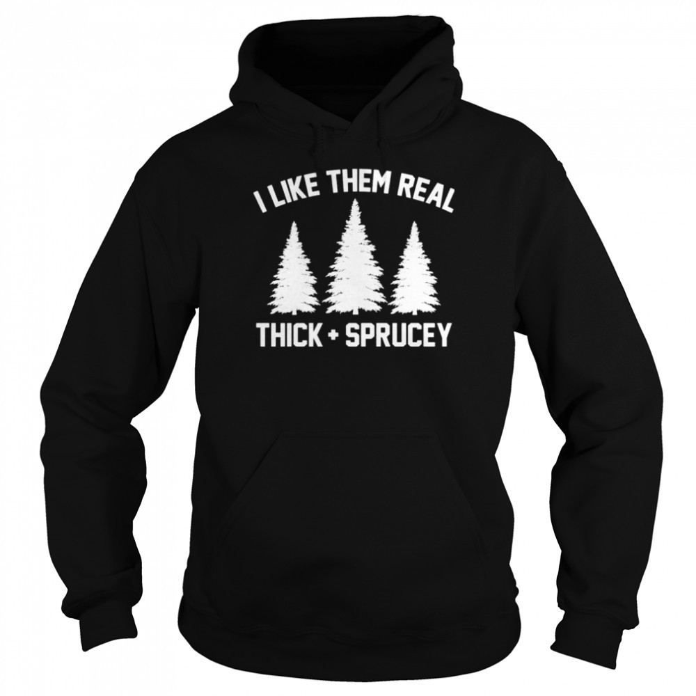 I like them real thick and spruce Christmas shirt