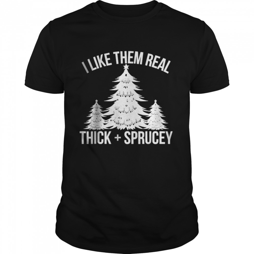 i-like-them-real-thick-and-sprucey-funny-christmas-tree-xmas-t-shirt-x00gvc1z I Like Them Real Thick and Sprucey Funny Christmas Tree Xmas T-shirt
