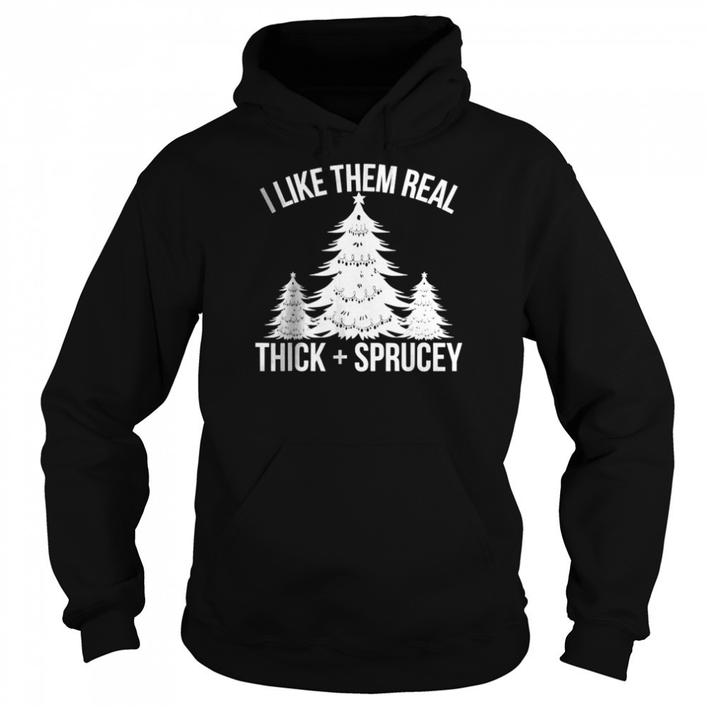 I Like Them Real Thick and Sprucey Funny Christmas Tree Xmas T-shirt