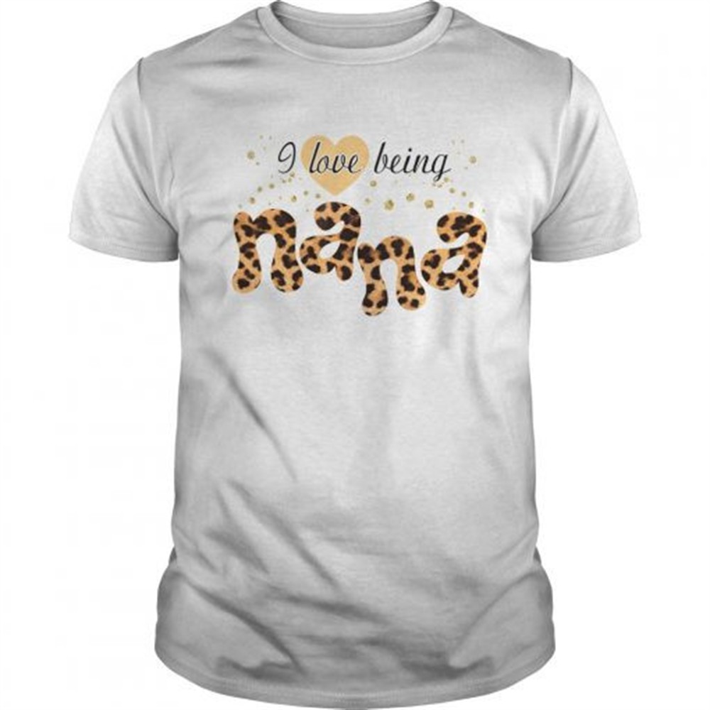 i-love-being-nana-shirt-jpyjahkn I Love Being Nana shirt