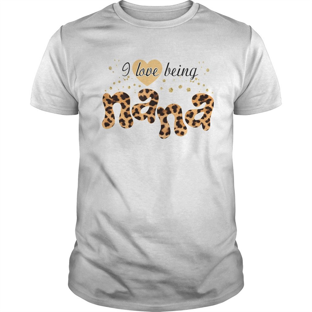 i-love-being-nana-shirt-jpyjahkn I Love Being Nana shirt