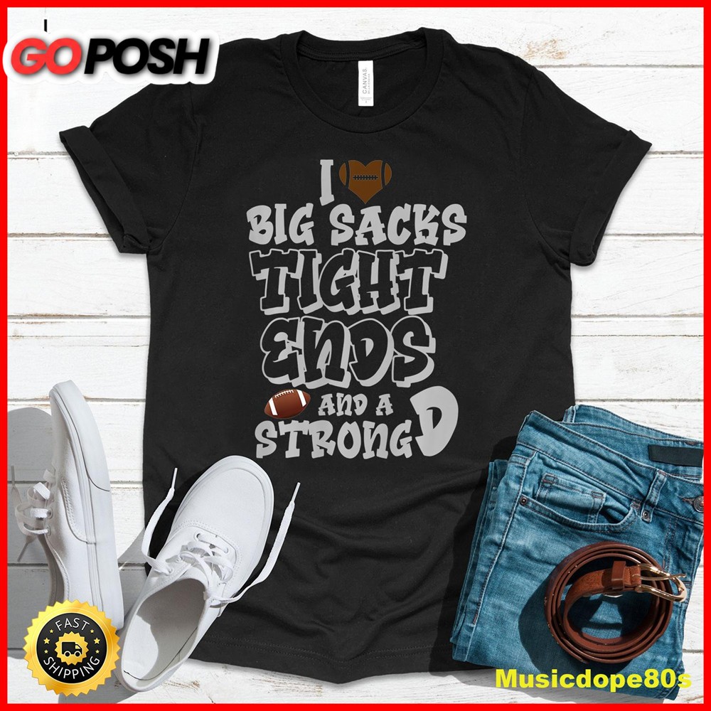 I Love Big Sacks Tight Ends and A Strong D Funny Football T-Shirt2