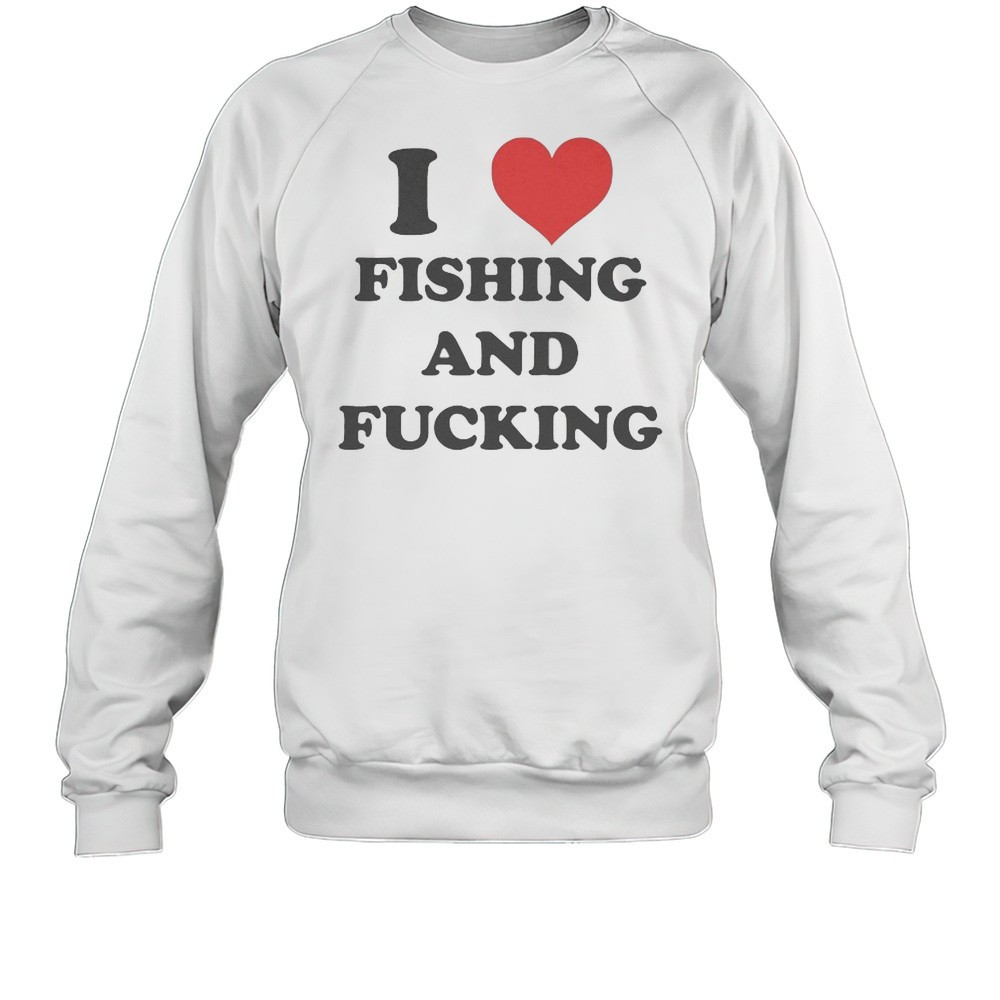 I Love Fishing And Fucking T-shirt