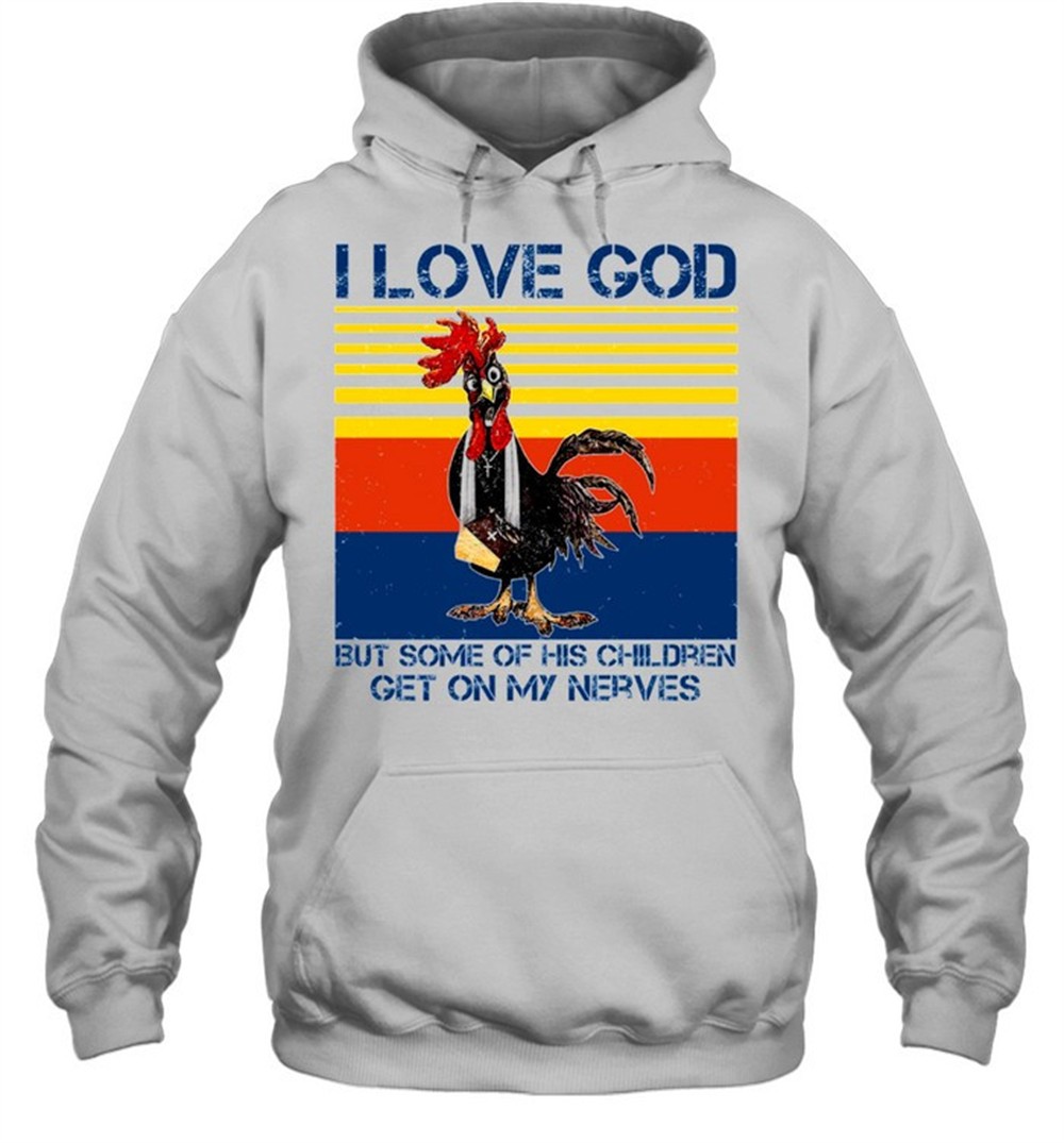 I love god but some of his children get on my nerves shirt