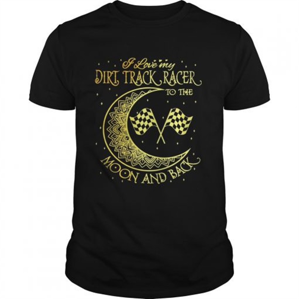 i-love-my-dirt-track-racer-to-the-moon-and-back-shirt-d8quyrxp I love my Dirt Track Racer to the moon and back shirt