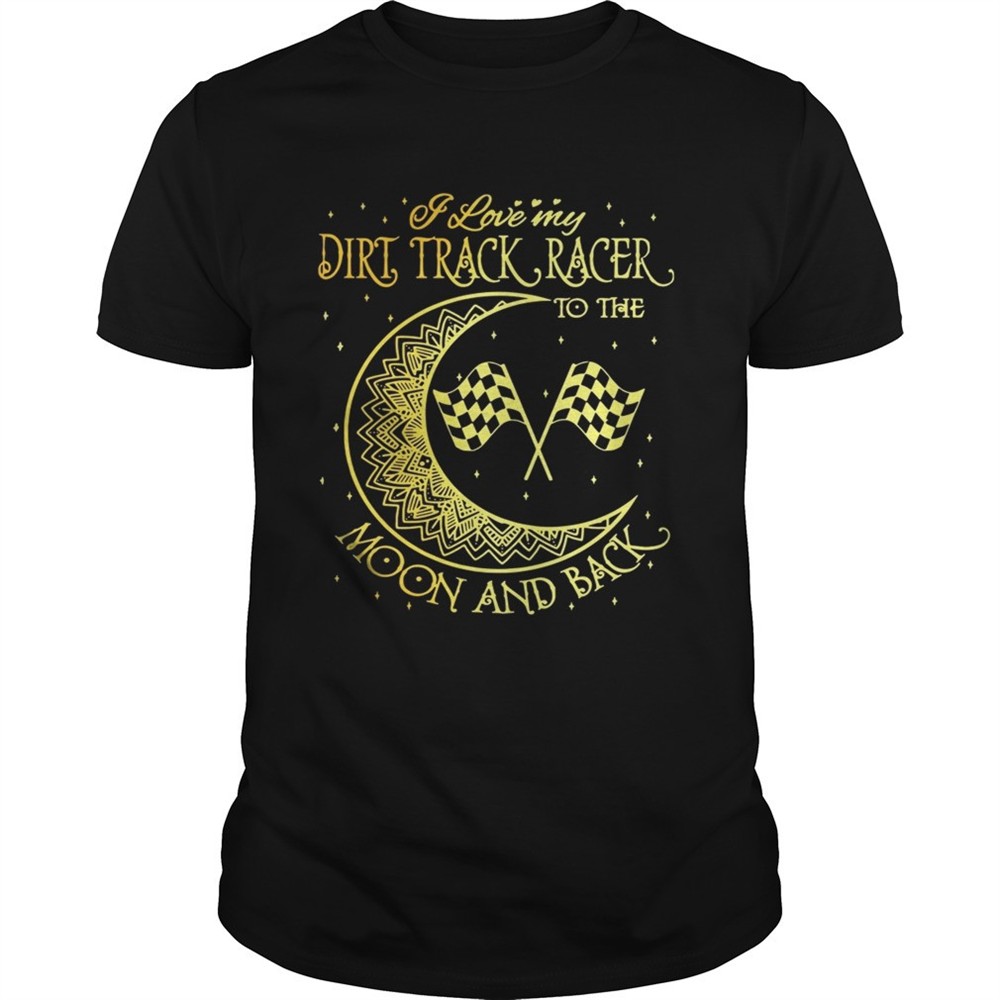 i-love-my-dirt-track-racer-to-the-moon-and-back-shirt-d8quyrxp I love my Dirt Track Racer to the moon and back shirt