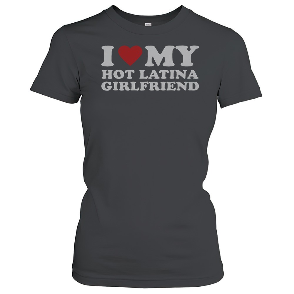 i-love-my-hot-latina-girlfriend-t-shirt-8u80wvqe I Love My Hot Latina Girlfriend T-Shirt