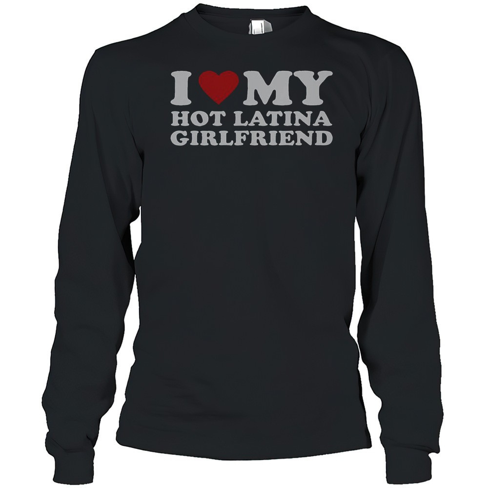 i-love-my-hot-latina-girlfriend-t-shirt-8u80wvqe I Love My Hot Latina Girlfriend T-Shirt