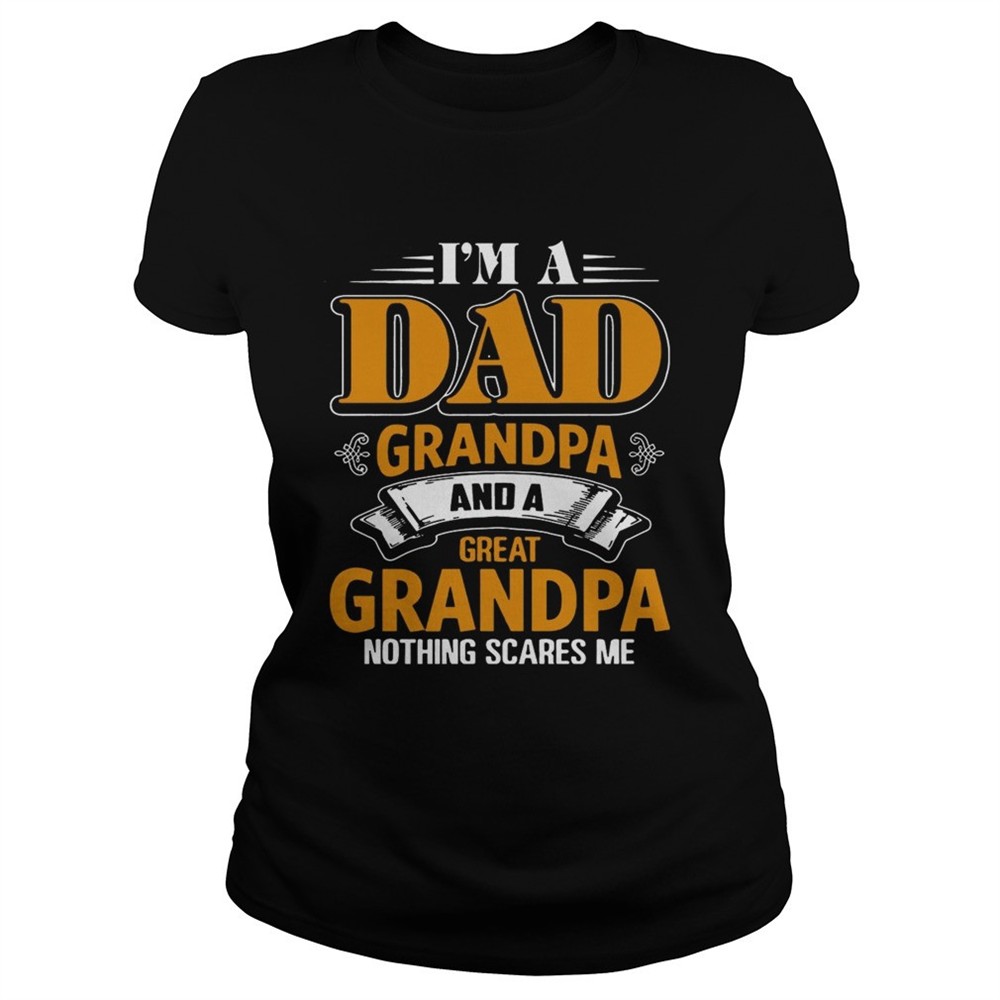 i-m-a-dad-grandpa-and-a-great-grandpa-nothing-scare-me-t-shirt-c3tw8iyr I m A Dad Grandpa And A Great Grandpa Nothing Scare Me T shirt