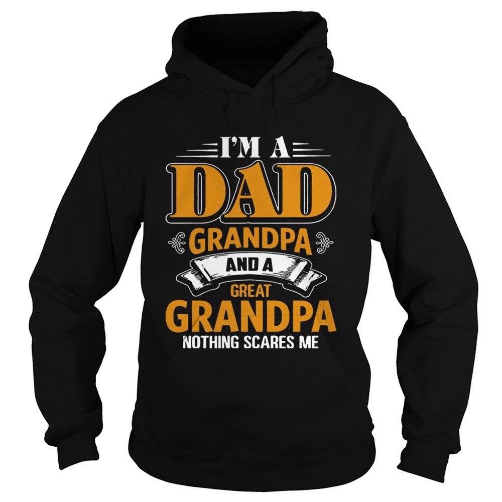 i-m-a-dad-grandpa-and-a-great-grandpa-nothing-scare-me-t-shirt-c3tw8iyr I m A Dad Grandpa And A Great Grandpa Nothing Scare Me T shirt