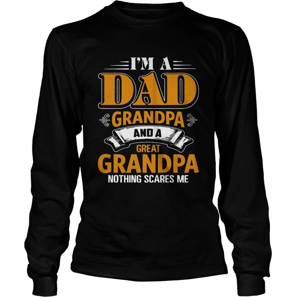 i-m-a-dad-grandpa-and-a-great-grandpa-nothing-scare-me-t-shirt-c3tw8iyr I m A Dad Grandpa And A Great Grandpa Nothing Scare Me T shirt