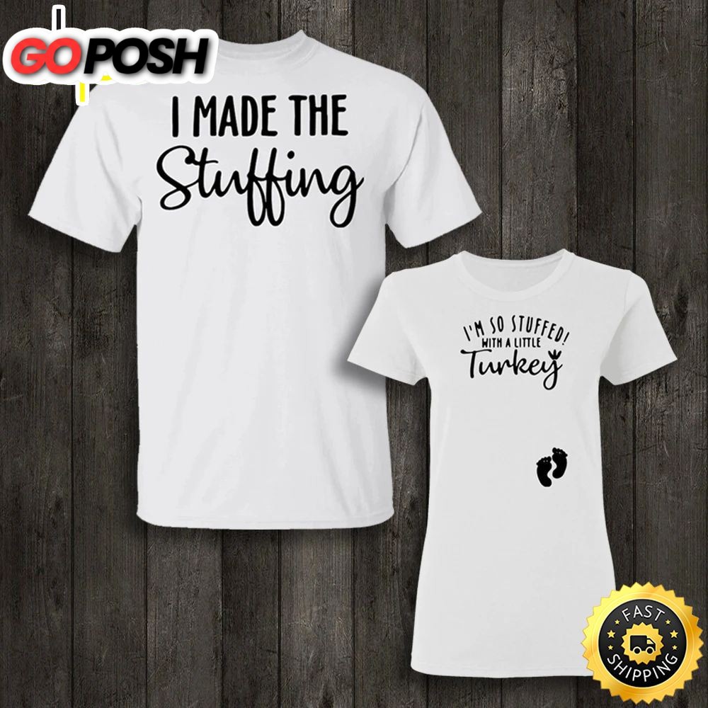 I Made The Stuffing Shirt Im So Stuffed With a Little Turkey T-Shirt Thanksgiving Gift Idea