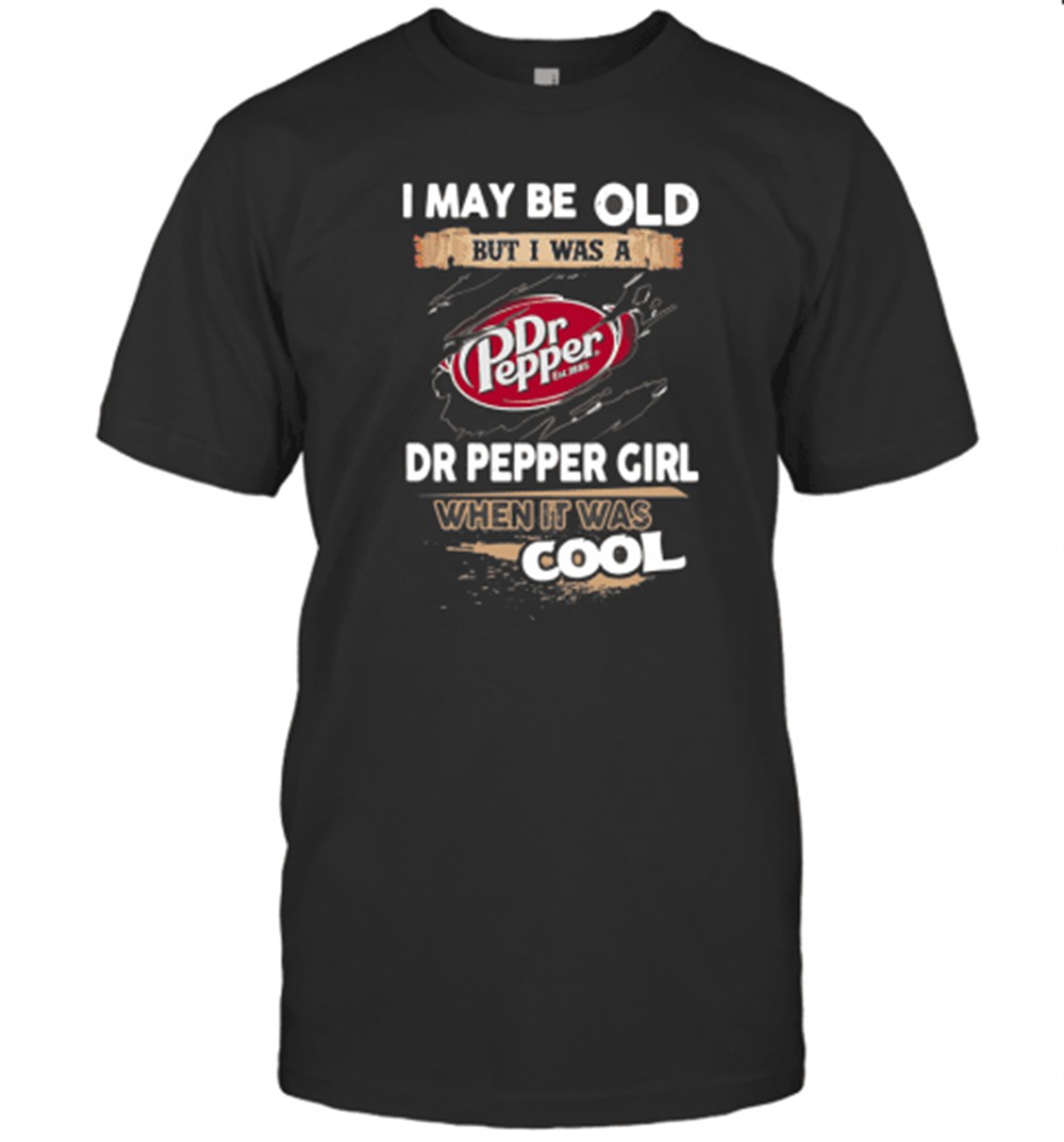 i-may-be-old-but-i-was-a-dr-pepper-girl-when-it-was-cool-t-shirt-6g2khejq I May Be Old But I Was A Dr Pepper Girl When It Was Cool T-Shirt