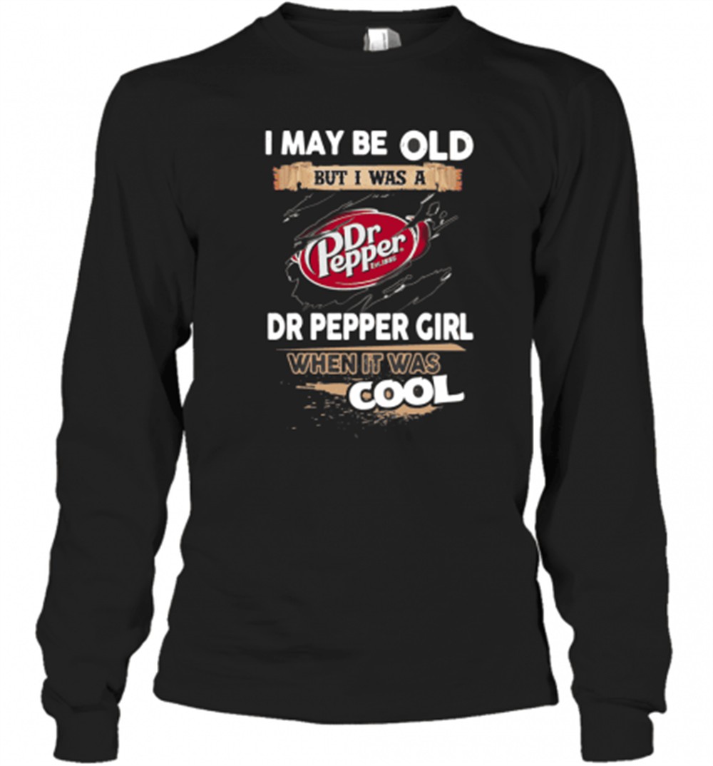i-may-be-old-but-i-was-a-dr-pepper-girl-when-it-was-cool-t-shirt-6g2khejq I May Be Old But I Was A Dr Pepper Girl When It Was Cool T-Shirt