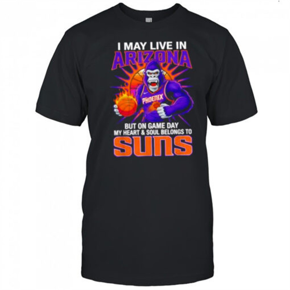 i-may-live-in-arizona-but-on-game-day-my-heart-and-soul-belongs-to-the-phoenix-s-xshspvwk I may live in Arizona but on game day my heart and soul belongs to the Phoenix Suns shirt