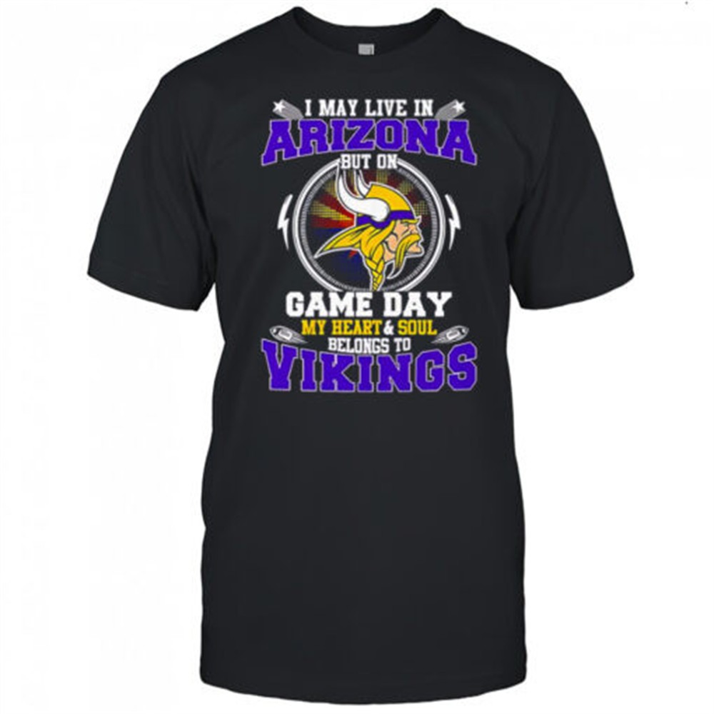 i-may-live-in-arizona-but-on-game-day-my-heart-soul-belongs-to-minnesota-vikin-2iklt2xj I May Live In Arizona But On Game Day My Heart & Soul Belongs To Minnesota Vikings T-Shirt