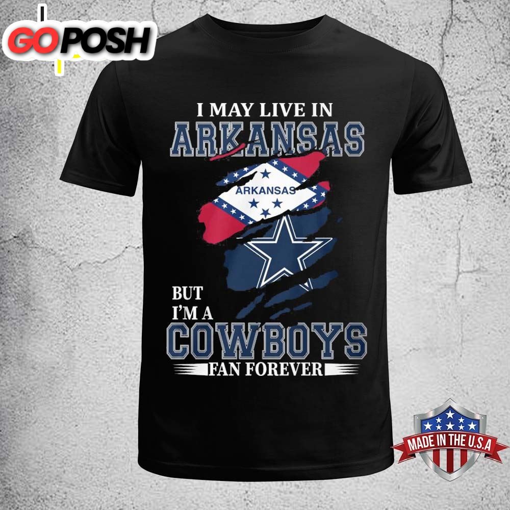 I May Live In Arkansas But Im A Cowboy Fan Forever Shirt