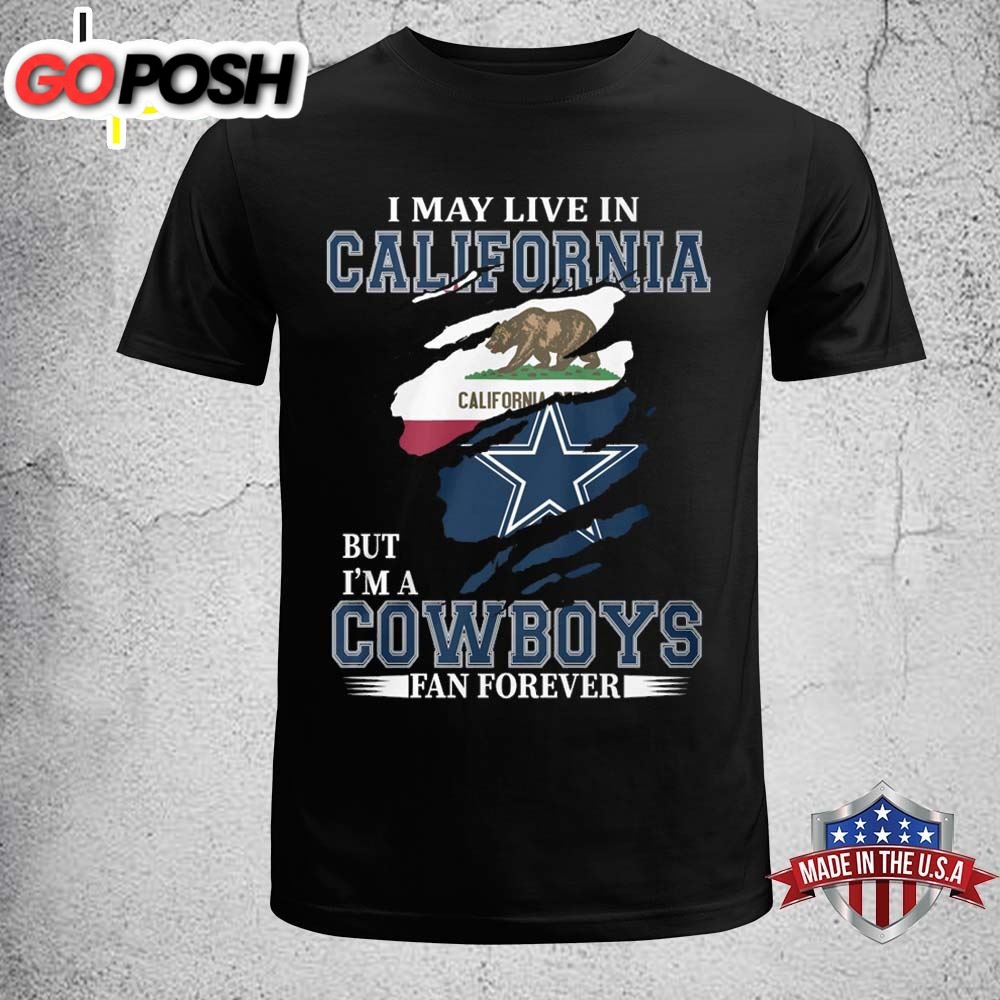 I May Live In California But Im A Cowboy Fan Forever Shirt