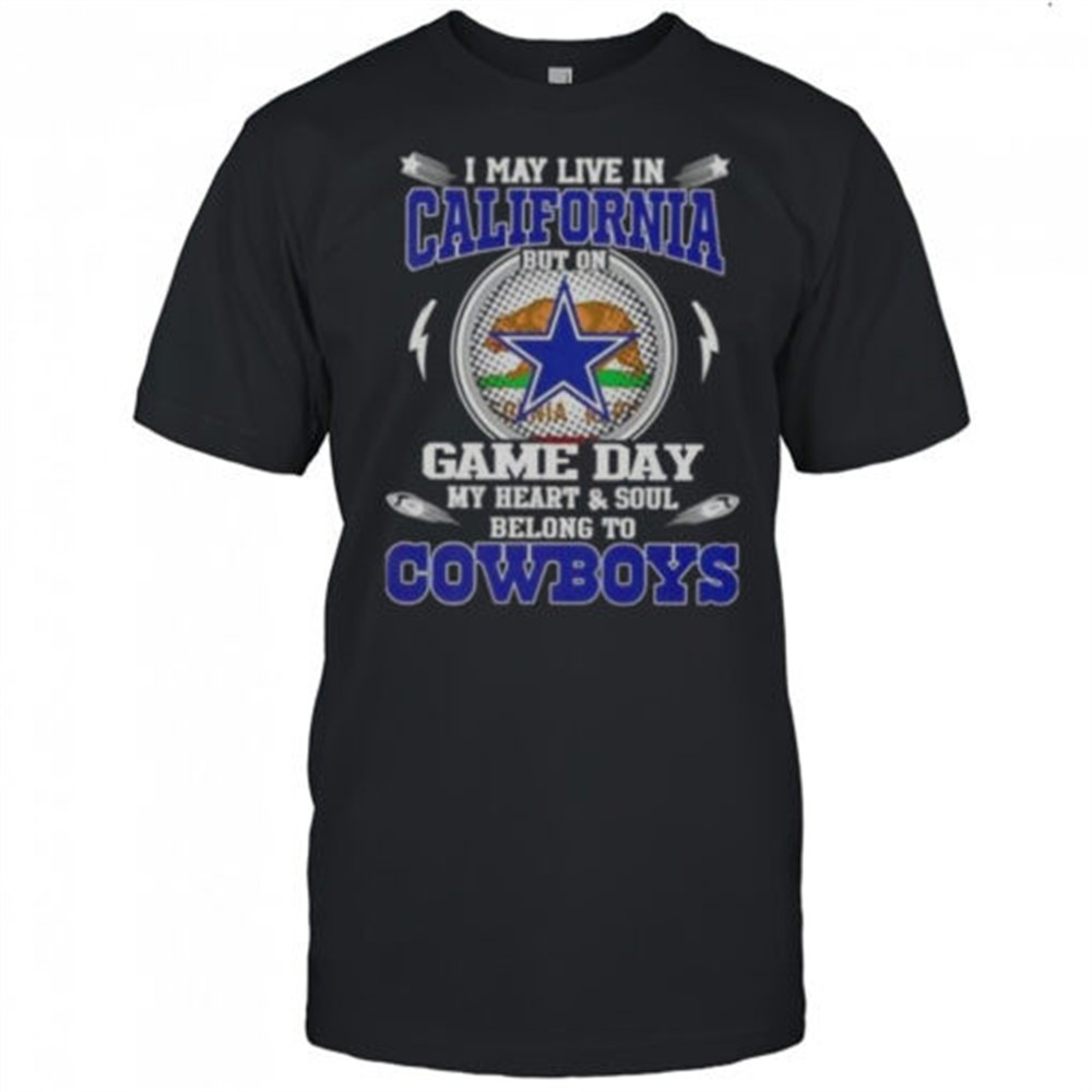 i-may-live-in-california-but-on-game-day-my-heart-and-soul-belongs-to-dallas-cow-hlf7sjps I May Live In California But On Game Day My Heart And Soul Belongs To Dallas Cowboys T-Shirt