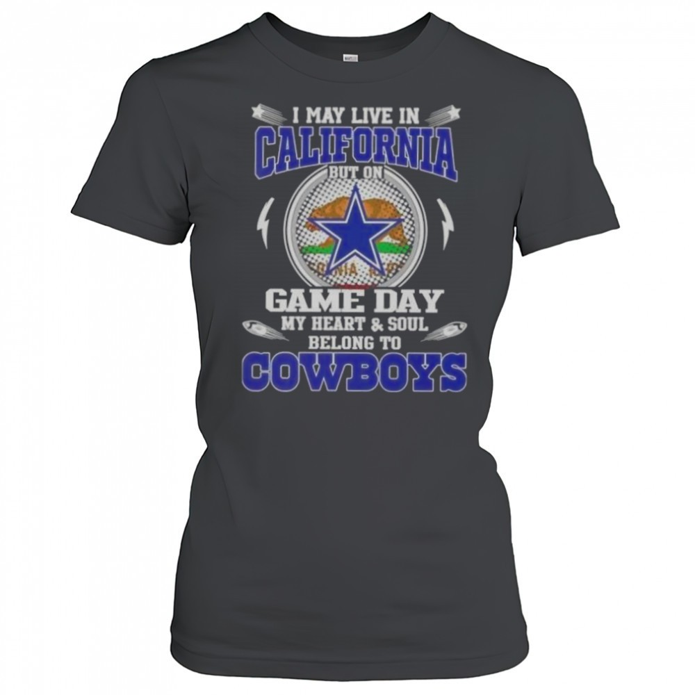 i-may-live-in-california-but-on-game-day-my-heart-and-soul-belongs-to-dallas-cow-hlf7sjps I May Live In California But On Game Day My Heart And Soul Belongs To Dallas Cowboys T-Shirt