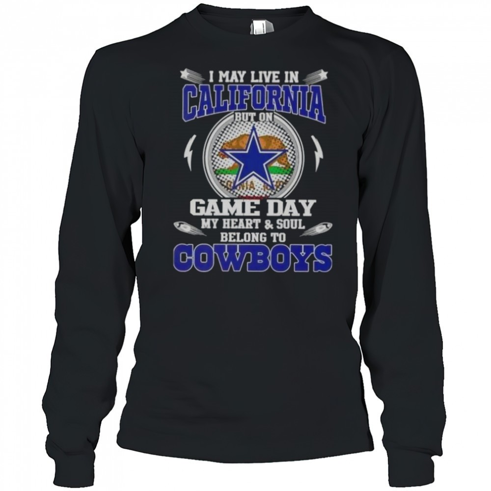 i-may-live-in-california-but-on-game-day-my-heart-and-soul-belongs-to-dallas-cow-hlf7sjps I May Live In California But On Game Day My Heart And Soul Belongs To Dallas Cowboys T-Shirt