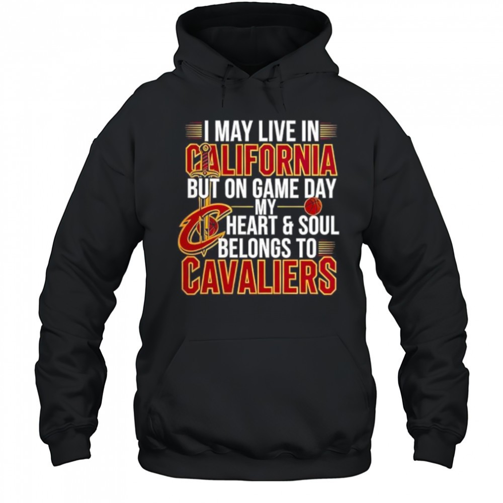 I may live in California but on game day my heart and soul belongs to the Cleveland Cavaliers shirt