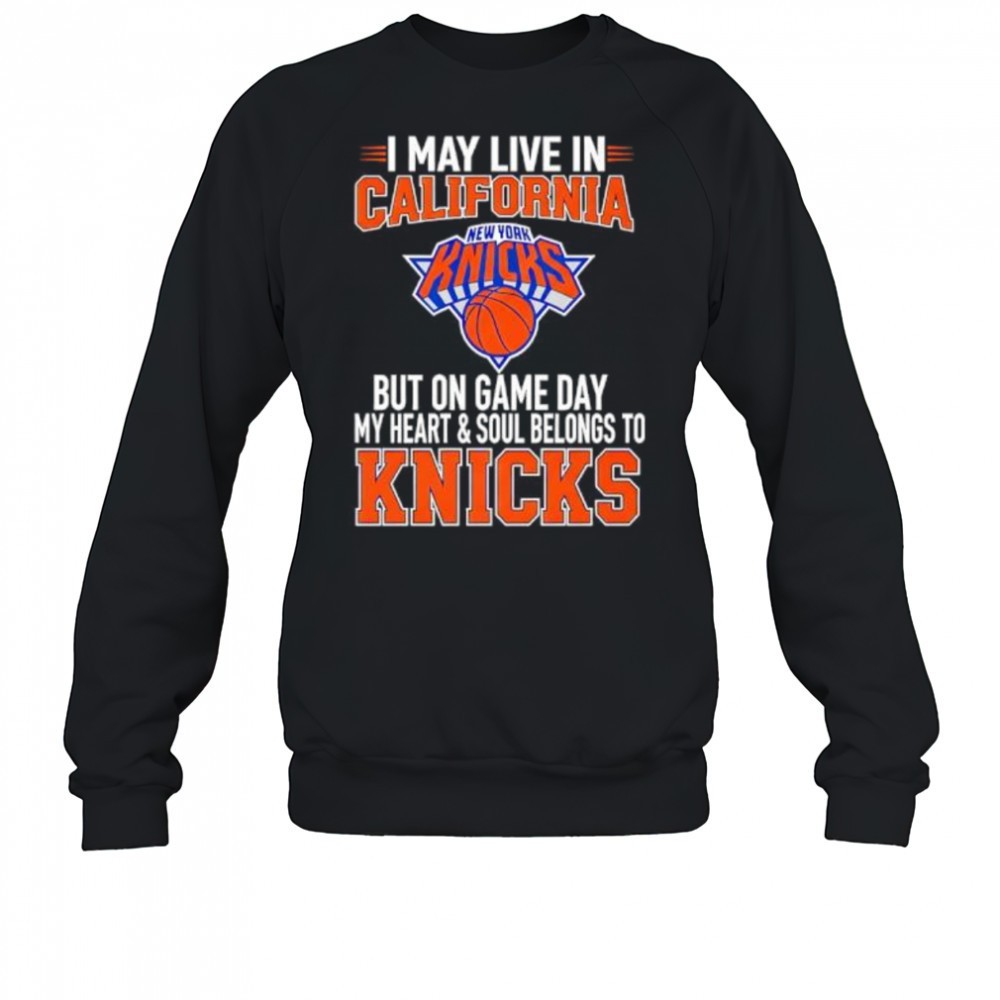 i-may-live-in-california-but-on-game-day-my-heart-and-soul-belongs-to-the-new-yo-b62grccl I may live in California but on game day my heart and soul belongs to the New York Knicks shirt