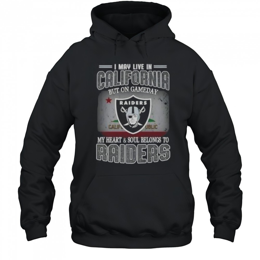 I May Live In California But On Gameday My Heart And Soul Belongs To Raiders T-Shirt