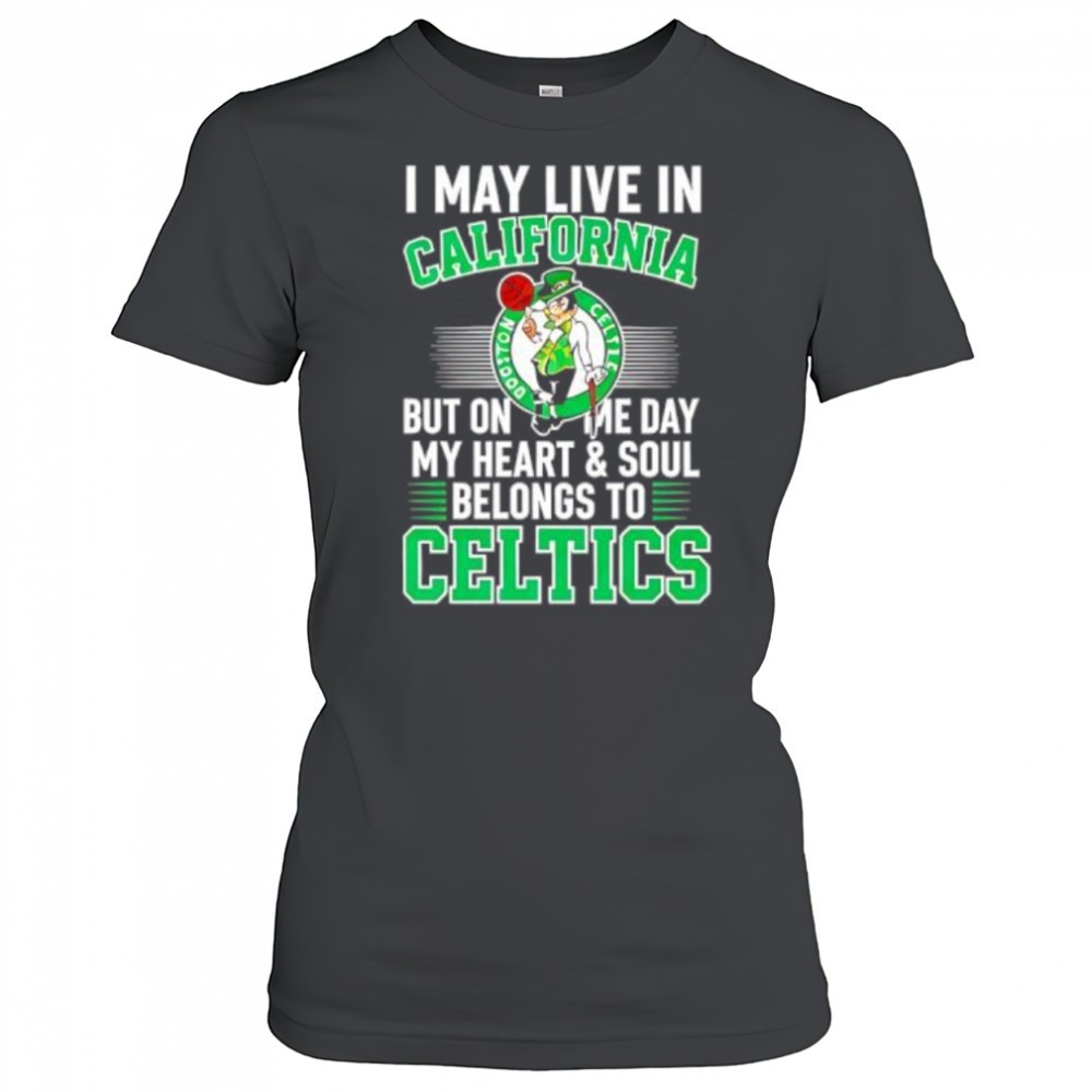 i-may-live-in-california-but-on-me-day-my-heart-and-soul-belongs-to-celtics-shir-7dq57mrd I may live in California but on me day my heart and soul belongs to Celtics shirt