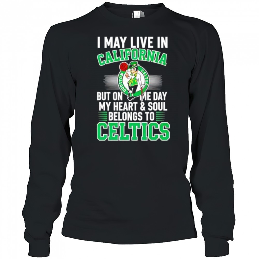 i-may-live-in-california-but-on-me-day-my-heart-and-soul-belongs-to-celtics-shir-7dq57mrd I may live in California but on me day my heart and soul belongs to Celtics shirt