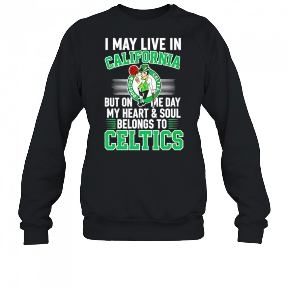 i-may-live-in-california-but-on-me-day-my-heart-and-soul-belongs-to-celtics-shir-7dq57mrd I may live in California but on me day my heart and soul belongs to Celtics shirt