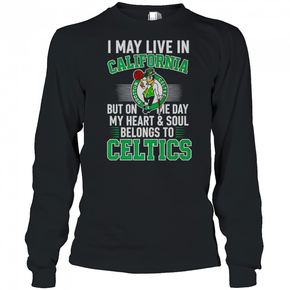 i-may-live-in-california-but-on-me-day-my-heart-and-soul-belongs-to-celtics-t-sh-259rnltg I May Live In California But On Me Day My Heart And Soul Belongs To Celtics T-Shirt
