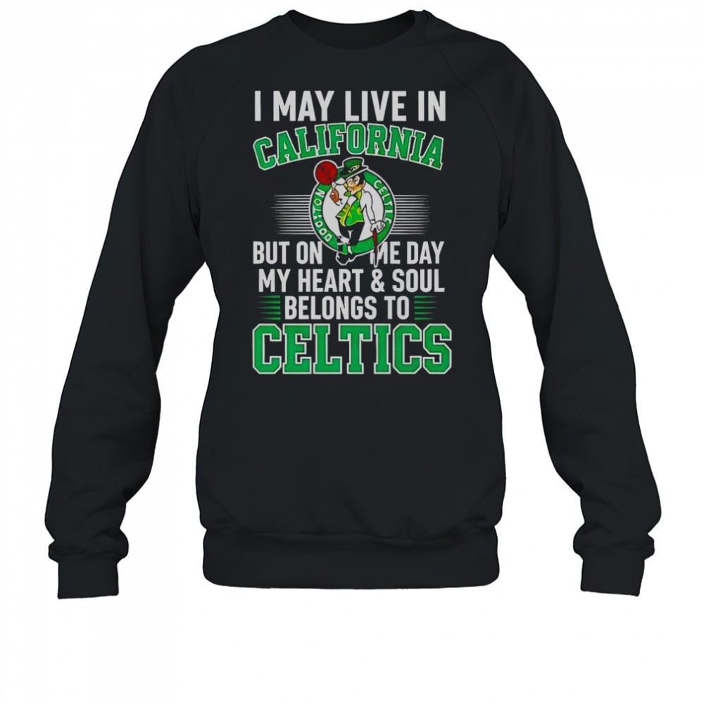 i-may-live-in-california-but-on-me-day-my-heart-and-soul-belongs-to-celtics-t-sh-259rnltg I May Live In California But On Me Day My Heart And Soul Belongs To Celtics T-Shirt