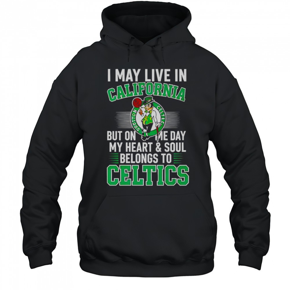 I May Live In California But On Me Day My Heart And Soul Belongs To Celtics T-Shirt