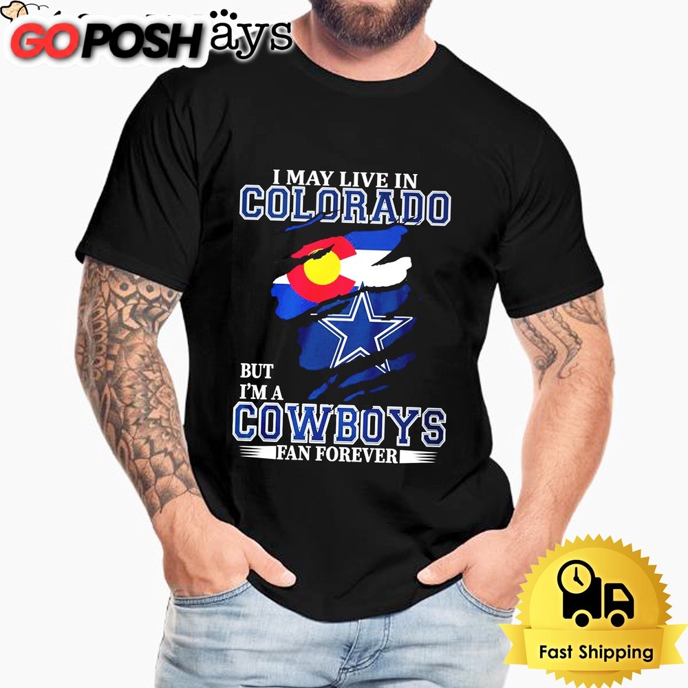 I May Live In Colorado But I’m A Dallas Cowboys Fan Forever Unisex T-Shirt