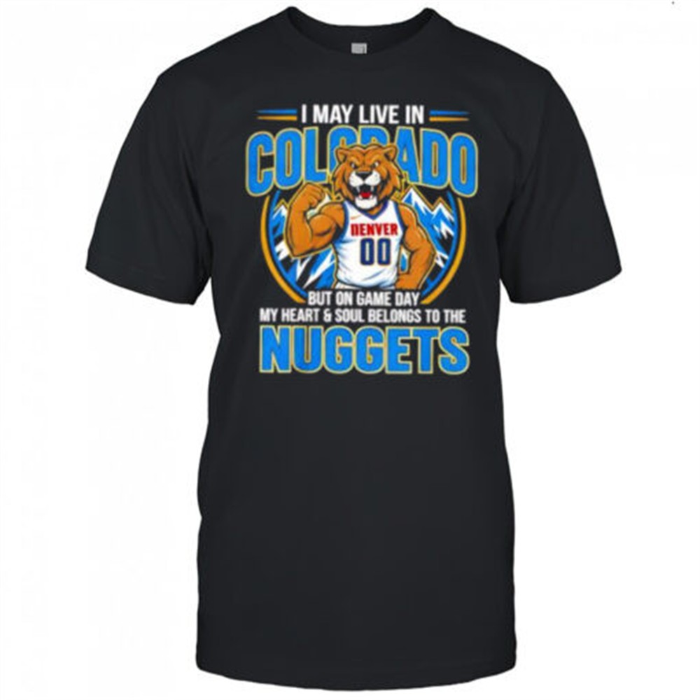 i-may-live-in-colorado-but-on-game-day-my-heart-and-soul-belongs-to-the-denver-n-4s1kvutx I may live in Colorado but on game day my heart and soul belongs to the Denver Nuggets shirt
