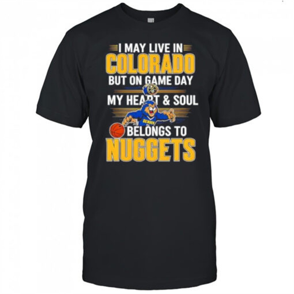 i-may-live-in-colorado-but-on-game-day-my-heart-and-soul-belongs-to-the-denver-n-cj9h06s8 I may live in Colorado but on game day my heart and soul belongs to the Denver Nuggets shirt